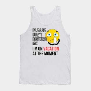 please don't disturb me, I'm on vacation at the moment Tank Top